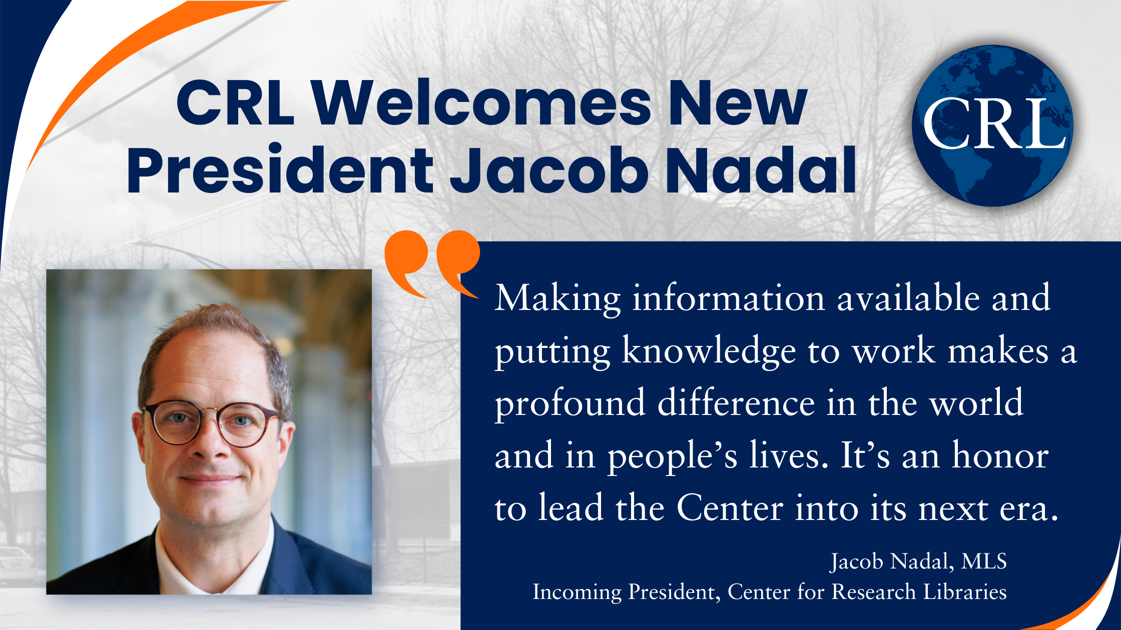 CRL Welcomes New President Jacob Nadal: &quot;Making information available and putting knowledge to work makes a profound difference in the world and in people’s lives. It’s an honor to lead the Center into its next era.&quot; - Jacob Nadal, MLS Incoming President, Center for Research Libraries